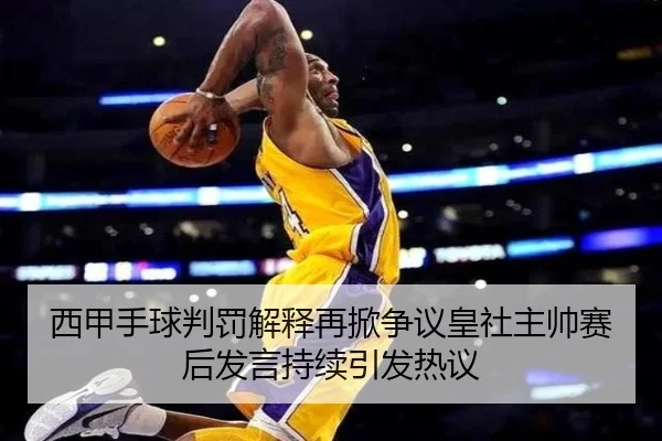 西甲手球判罚解释再掀争议皇社主帅赛后发言持续引发热议