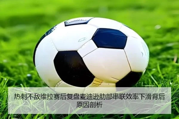 热刺不敌维拉赛后复盘麦迪逊肋部串联效率下滑背后原因剖析